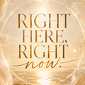 RIGHT HERE. RIGHT NOW